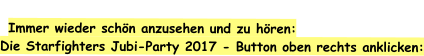 Immer wieder schön anzusehen und zu hören:  Die Starfighters Jubi-Party 2017 - Button oben rechts anklicken: