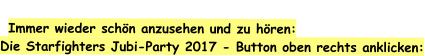 Immer wieder schön anzusehen und zu hören:  Die Starfighters Jubi-Party 2017 - Button oben rechts anklicken:
